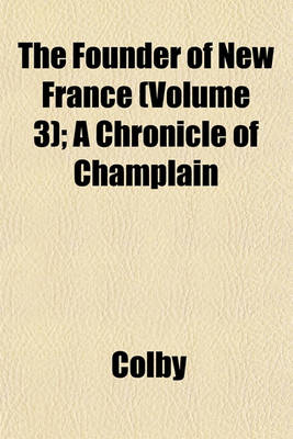 Book cover for The Founder of New France (Volume 3); A Chronicle of Champlain