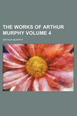 Cover of The Works of Arthur Murphy Volume 4