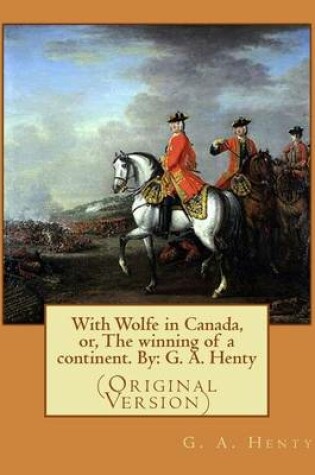 Cover of With Wolfe in Canada, or, The winning of a continent. By