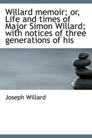 Cover of Willard Memoir; Or, Life and Times of Major Simon Willard; With Notices of Three Generations of His