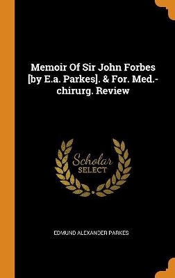 Book cover for Memoir of Sir John Forbes [by E.A. Parkes]. & For. Med.-Chirurg. Review