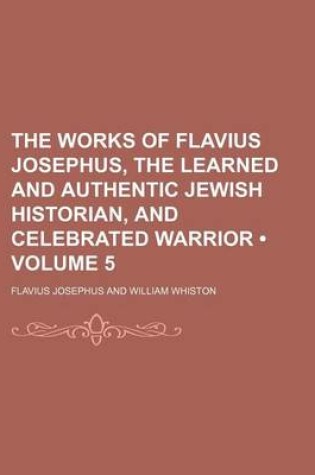 Cover of The Works of Flavius Josephus, the Learned and Authentic Jewish Historian, and Celebrated Warrior (Volume 5)