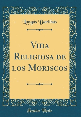 Cover of Vida Religiosa de Los Moriscos (Classic Reprint)