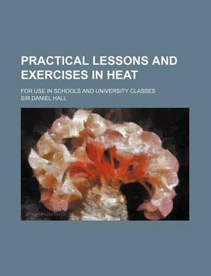 Book cover for Practical Lessons and Exercises in Heat; For Use in Schools and University Classes