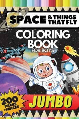 Cover of Space and Things that Fly Jumbo Coloring Book for Boys, 200 pages + Mazes