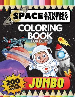 Book cover for Space and Things that Fly Jumbo Coloring Book for Boys, 200 pages + Mazes