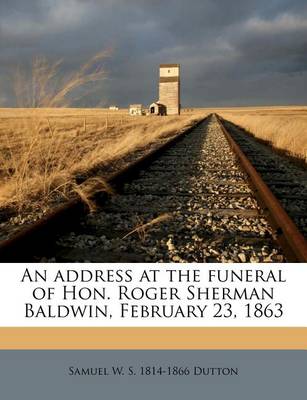 Book cover for An Address at the Funeral of Hon. Roger Sherman Baldwin, February 23, 1863