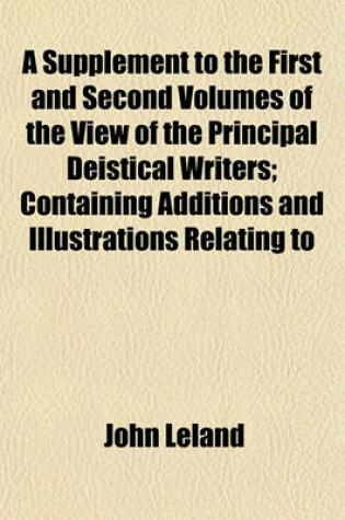 Cover of A Supplement to the First and Second Volumes of the View of the Principal Deistical Writers; Containing Additions and Illustrations Relating to