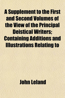 Book cover for A Supplement to the First and Second Volumes of the View of the Principal Deistical Writers; Containing Additions and Illustrations Relating to