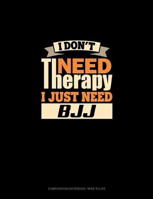 Cover of I Don't Need Therapy I Just Need BJJ