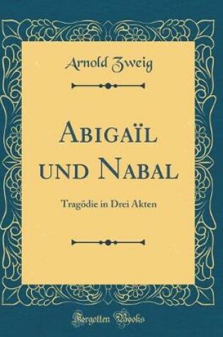 Cover of Abigaïl und Nabal: Tragödie in Drei Akten (Classic Reprint)