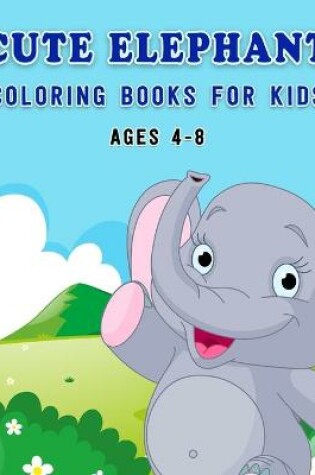 Cover of Cute Elephant Coloring Book For kids ages 4-8