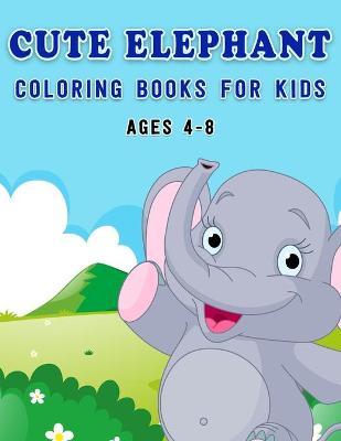 Book cover for Cute Elephant Coloring Book For kids ages 4-8