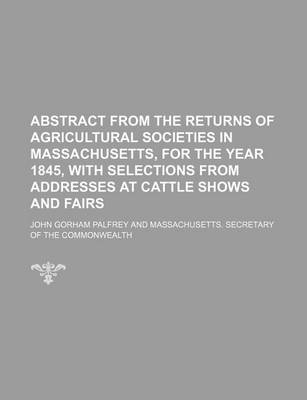 Book cover for Abstract from the Returns of Agricultural Societies in Massachusetts, for the Year 1845, with Selections from Addresses at Cattle Shows and Fairs