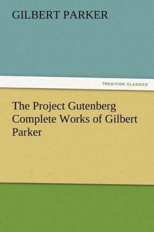 Cover of The Project Gutenberg Complete Works of Gilbert Parker