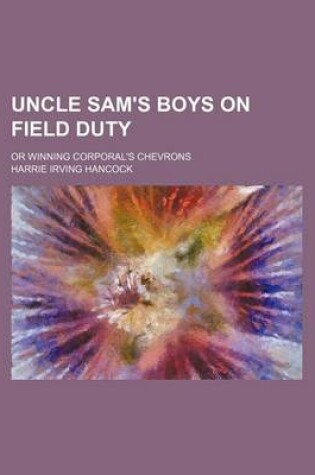 Cover of Uncle Sam's Boys on Field Duty; Or Winning Corporal's Chevrons