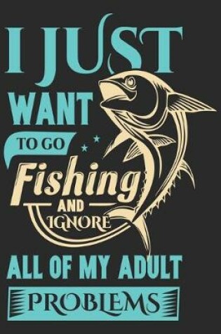 Cover of I just want to go fishing to go and ignore all of my adult problems