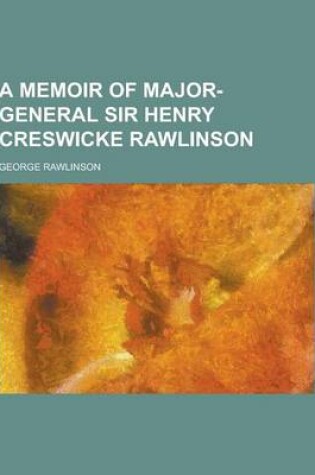 Cover of A Memoir of Major-General Sir Henry Creswicke Rawlinson