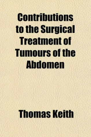 Cover of Contributions to the Surgical Treatment of Tumours of the Abdomen