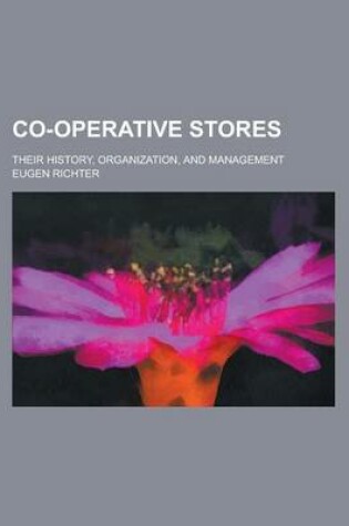 Cover of Co-Operative Stores; Their History, Organization, and Management
