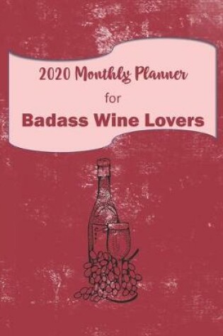 Cover of 2020 Monthly Planner for Badass Wine Lovers