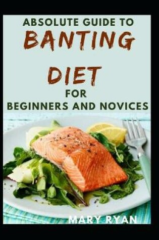 Cover of Absolute Guide To Banting Diet Cookbook For Beginners And Novices