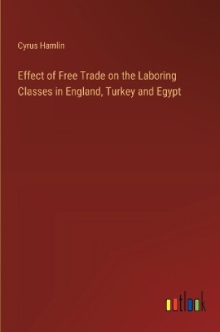 Cover of Effect of Free Trade on the Laboring Classes in England, Turkey and Egypt