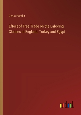 Book cover for Effect of Free Trade on the Laboring Classes in England, Turkey and Egypt