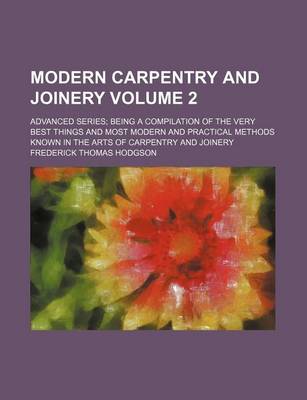 Book cover for Modern Carpentry and Joinery Volume 2; Advanced Series Being a Compilation of the Very Best Things and Most Modern and Practical Methods Known in the Arts of Carpentry and Joinery