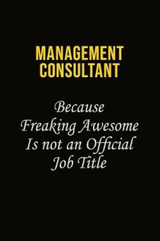 Cover of Management Consultant Because Freaking Awesome Is Not An Official Job Title