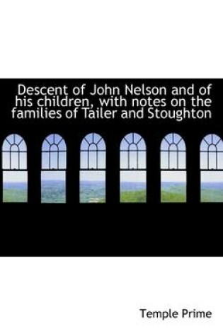 Cover of Descent of John Nelson and of His Children, with Notes on the Families of Tailer and Stoughton