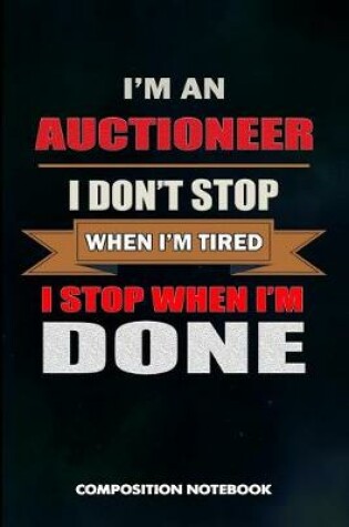 Cover of I Am an Auctioneer I Don't Stop When I Am Tired I Stop When I Am Done