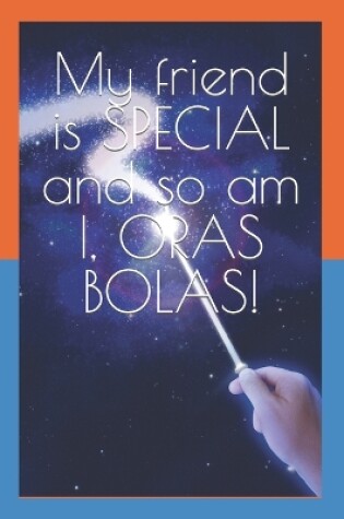 Cover of My friend is SPECIAL and so am I, ORAS BOLAS!