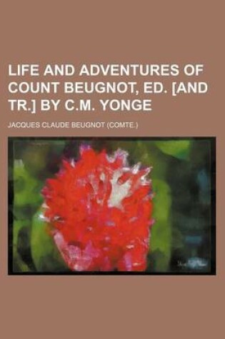 Cover of Life and Adventures of Count Beugnot, Ed. [And Tr.] by C.M. Yonge