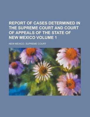 Book cover for Report of Cases Determined in the Supreme Court and Court of Appeals of the State of New Mexico Volume 1