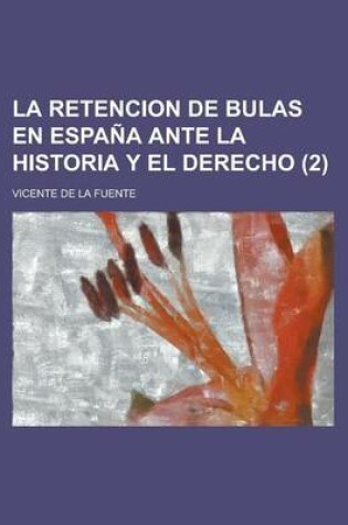 Cover of La Retencion de Bulas En Espana Ante La Historia y El Derecho (2)