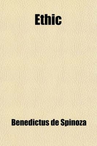 Cover of Ethic; Demonstrated in Geometrical Order, and Divided Into Five Parts, Which Treat (1) of God (2) of the Nature and Origin of the Mind (3) of the Natu