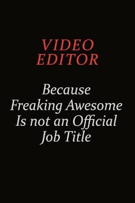 Book cover for video editor Because Freaking Awesome Is Not An Official Job Title