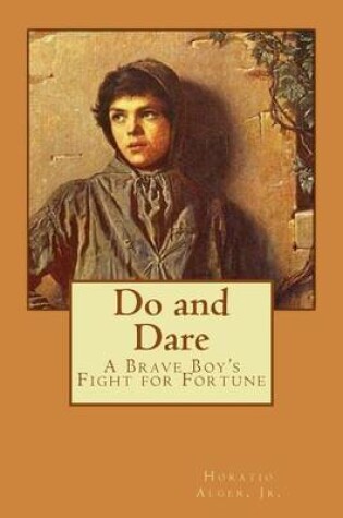 Cover of Do and Dare - a Brave Boy's Fight for Fortune Horatio Alger, Jr.
