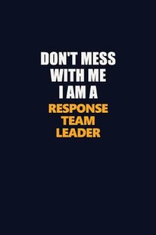 Cover of Don't Mess With Me I Am A Response Team Leader