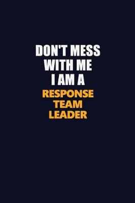 Book cover for Don't Mess With Me I Am A Response Team Leader