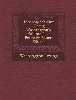 Book cover for Lebensgeschichte Georg Washington's, Volume 5... - Primary Source Edition