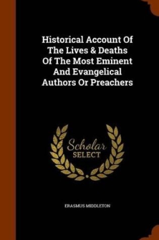 Cover of Historical Account of the Lives & Deaths of the Most Eminent and Evangelical Authors or Preachers