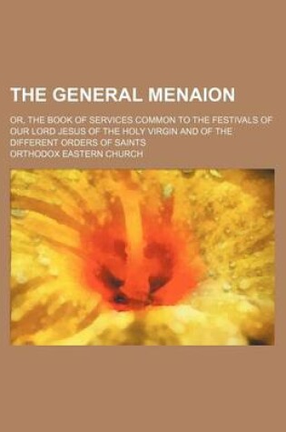 Cover of The General Menaion; Or, the Book of Services Common to the Festivals of Our Lord Jesus of the Holy Virgin and of the Different Orders of Saints
