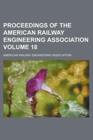 Cover of Proceedings of the American Railway Engineering Association Volume 18