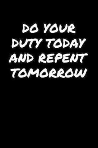 Cover of Do Your Duty Today and Repent Tomorrow�