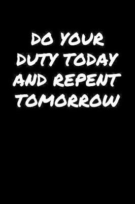 Book cover for Do Your Duty Today and Repent Tomorrow�