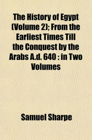 Cover of The History of Egypt (Volume 2); From the Earliest Times Till the Conquest by the Arabs A.D. 640