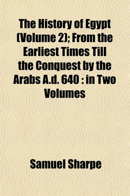 Book cover for The History of Egypt (Volume 2); From the Earliest Times Till the Conquest by the Arabs A.D. 640