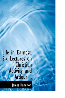 Book cover for Life in Earnest. Six Lectures on Christian Activity and Ardour ..